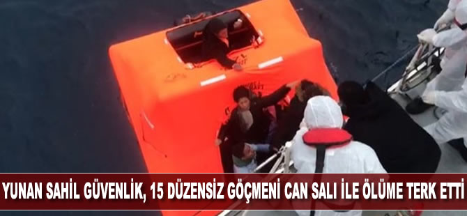 Yunan Sahil Güvenlik, 15 düzensiz göçmeni can salı ile ölüme terk etti