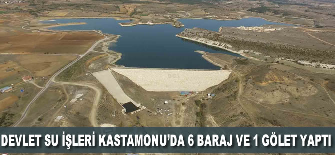Devlet Su İşleri, Kastamonu’da 6 baraj ve 1 gölet yaptı