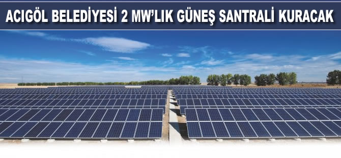 Acıgöl Belediyesi 2 MW’lık güneş santrali kuracak