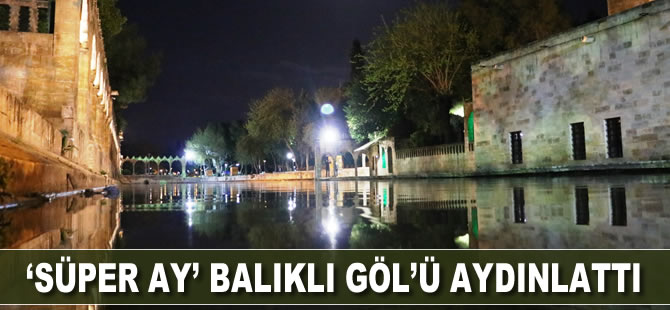 “Süper Ay” Balıklıgöl’ü aydınlattı
