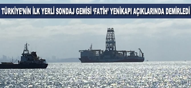 Türkiye’nin ilk yerli sondaj gemisi ’Fatih’ Yenikapı açıklarında demirledi