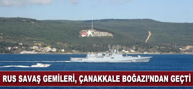 Rus savaş gemileri Çanakkale Boğazı’ndan geçti