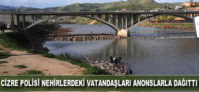 Cizre polisi nehirlerdeki vatandaşları anonslarla dağıttı