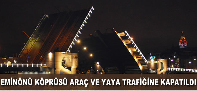 Eminönü Köprüsü araç ve yaya trafiğine kapatıldı
