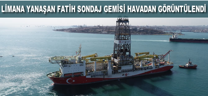 Limana yanaşan Fatih sondaj gemisi havadan görüntülendi