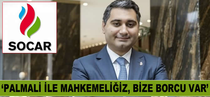 Zaur Gahramanov: Palmali'nin SOCAR'a borcu var, algı oluşturmaya çalışıyorlar