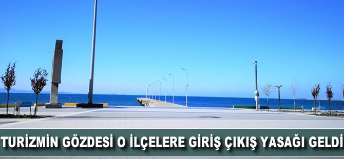 Turizmin gözdesi o ilçelere giriş çıkış yasağı geldi