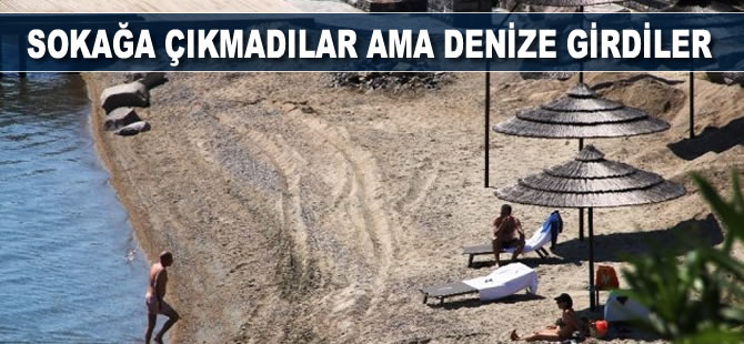 Sokağa çıkmadılar ama denize girdiler