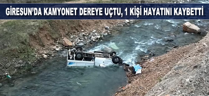 Giresun'da kamyonet dereye yuvarlandı, 1 kişi hayatını kaybetti