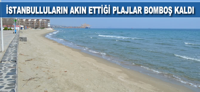 İstanbulluların akın ettiği plajlar bomboş kaldı