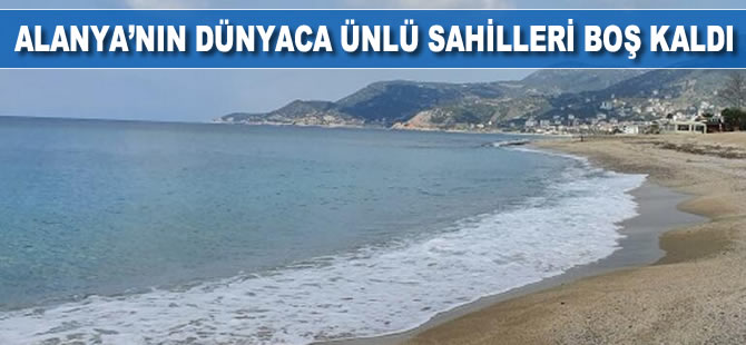 Alanya tarihi sessizliğe büründü, dünyaca ünlü sahilleri boş kaldı
