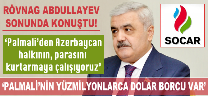 Rövnag Abdullayev: Palmali ve Mansimov'un SOCAR'a yüzmilyonlarca dolar borcu var