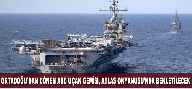 Orta Doğu'dan dönen ABD uçak gemisi Atlas Okyanusu'nda bekleyecek