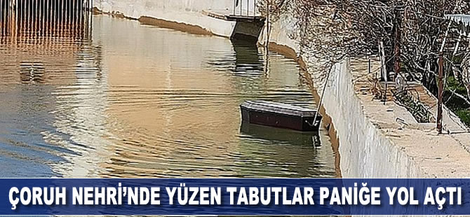 Çoruh Nehri'nde yüzen tabutlar paniğe yol açtı