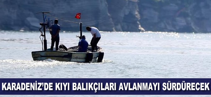Karadeniz'de kıyı balıkçıları avlanmayı sürdürecek
