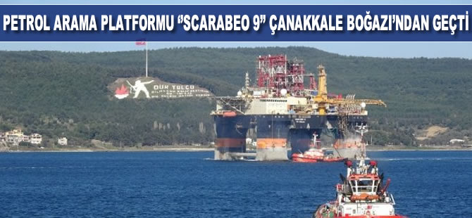 Petrol arama platformu ’Scarabeo 9’, Çanakkale Boğazından geçti