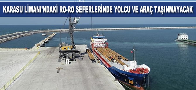 Karasu Limanı'ndaki Ro-Ro seferlerinde yolcu ve araç taşınmayacak