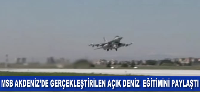 MSB Akdeniz’de gerçekleştirilen açık deniz eğitimi görüntülerini paylaştı