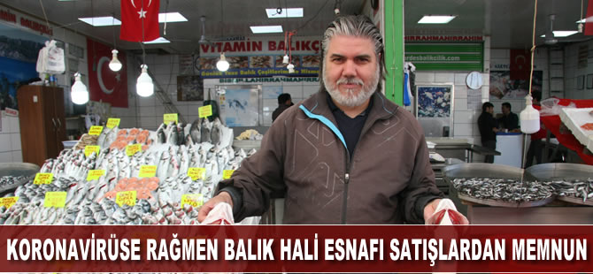 Koronavirüse rağmen balık hali esnafı satışlardan memnun