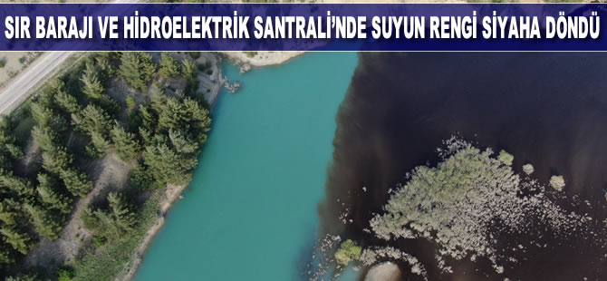 Sır Barajı ve Hidroelektrik Santrali’nde suyun rengi siyaha döndü