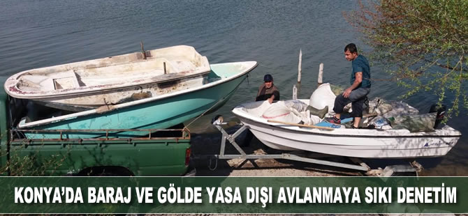 Konya’da baraj ve gölde yasa dışı avlanmaya karşı sıkı denetim yapılıyor