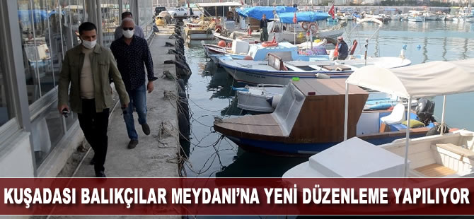 Kuşadası Balıkçılar Meydanı’na yeni düzenleme yapılıyor