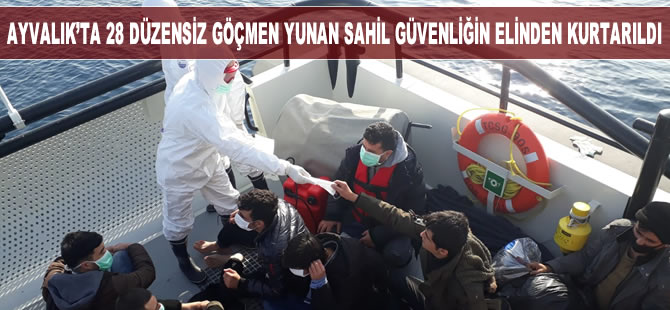 Ayvalık’ta 28 düzensiz göçmen Yunan sahil güvenliğin elinden kurtarıldı