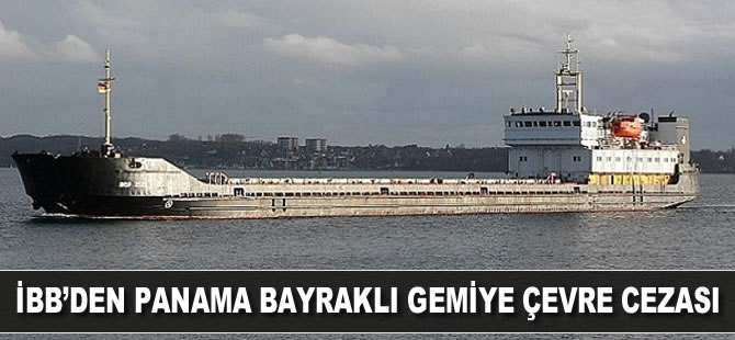 İBB'den Panama bayraklı gemiye çevre cezası