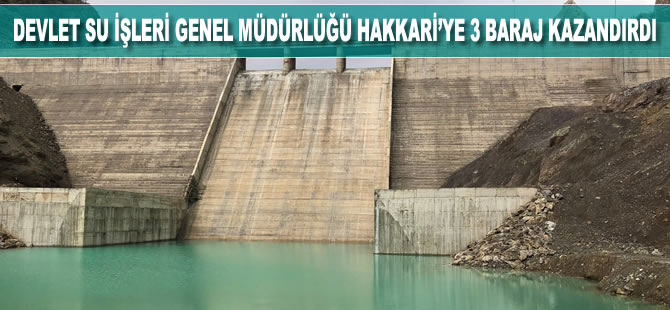 Devlet Su İşleri Genel Müdürlüğü Hakkari'ye 3 baraj kazandırdı