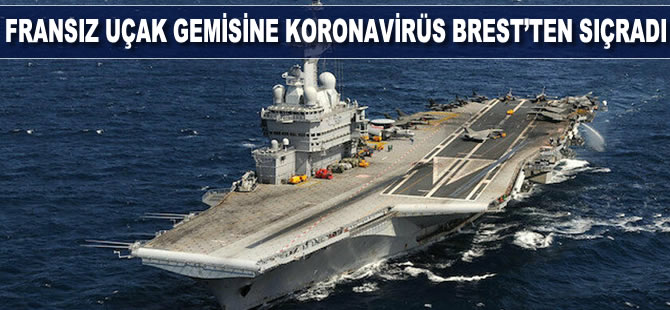 Fransız uçak gemisine koronavirüsün, Brest’e yanaşması sonucu gemiye sıçradığı düşünülüyor