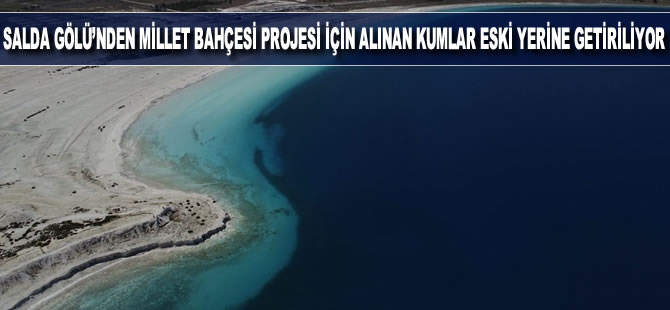 Salda Gölü'nden Millet Bahçesi projesi için alınan kumlar eski yerine getiriliyor