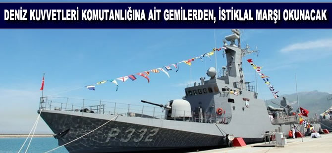 Deniz Kuvvetleri Komutanlığına ait gemilerden İstiklal Marşı okunacak