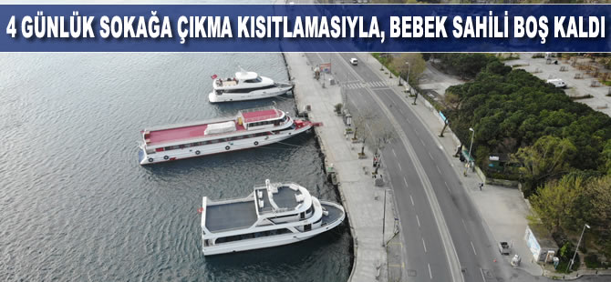 4 günlük sokağa çıkma kısıtlamasıyla Bebek sahili boş kaldı