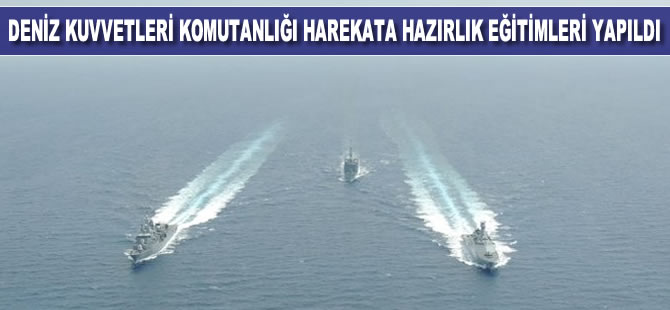 Deniz Kuvvetleri Komutanlığı Harekata Hazırlık Eğitimleri yapıldı
