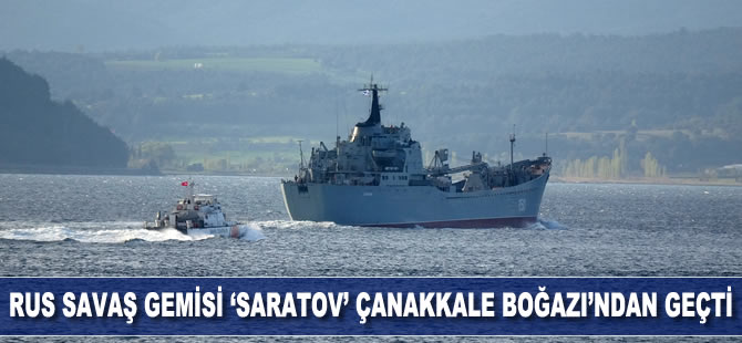 Rus savaş gemisi ‘Saratov’ Çanakkale Boğazı’ndan geçti
