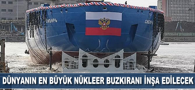 Dünyanın en büyük nükleer buzkıranı inşa edilecek