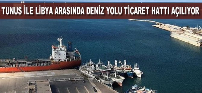 Tunus ile Libya arasında deniz yolu ticaret hattı açılıyor