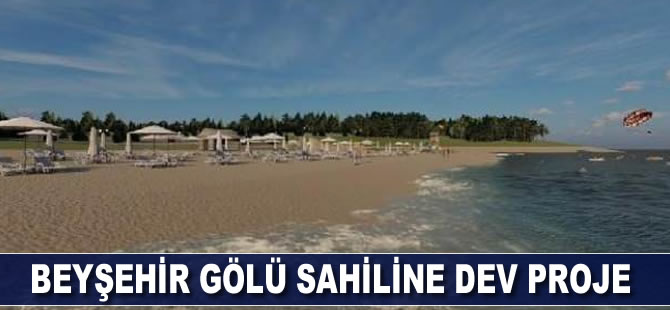 Beyşehir Gölü sahiline dev proje hayata geçiriliyor