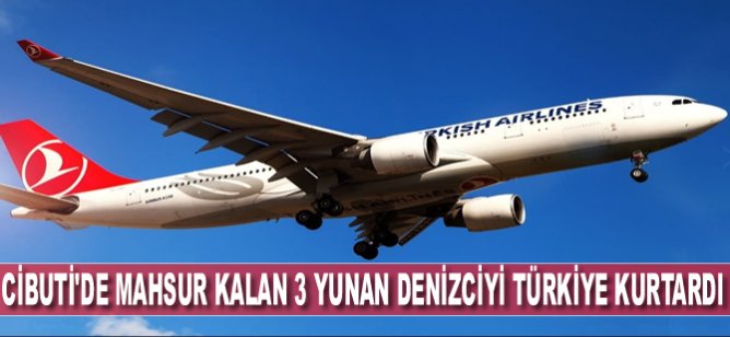 Cibuti'de mahsur kalan 3 Yunan denizciyi Türkiye kurtardı