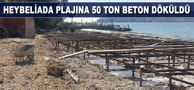 Heybeliada plajına 50 ton beton döküldü