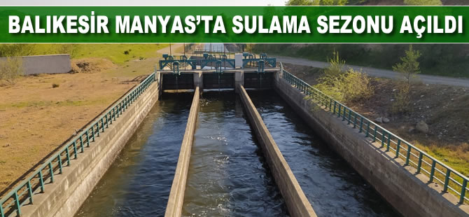 Balıkesir Manyas’ta sulama sezonu açıldı