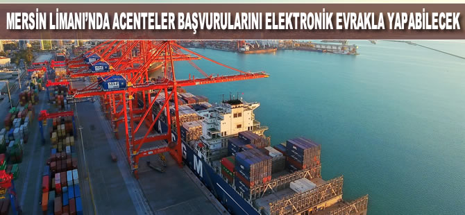Mersin Limanı'nda acenteler başvurularını elektronik evrakla yapabilecek