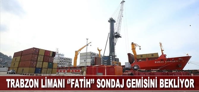 Karadeniz'de sondaj çalışması yapacak "Fatih" gemisi Trabzon Limanı'na yanaşacak