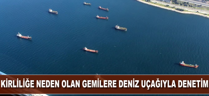 Kirliliğe neden olan gemilere deniz uçağıyla denetim