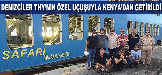 Denizciler THY'nin özel uçuşuyla Kenya'dan getirildi