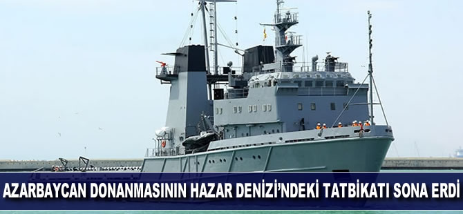 Azerbaycan donanmasının Hazar Denizi'ndeki tatbikatı sona erdi