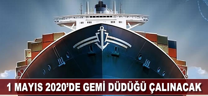 1 Mayıs 2020'de gemi düdüğü çalınacak
