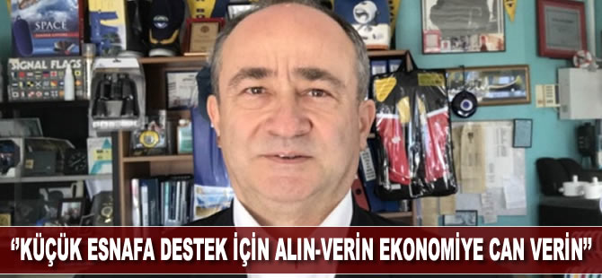 Küçük esnaftan büyük şirketlere çağrı: ''Alın-Verin Ekonomiye Can Verin''