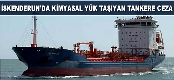 İskenderun’da kimyasal yük taşıyan tankere ceza