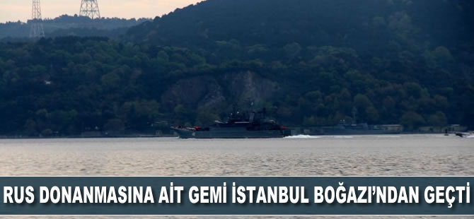 Rus donanmasına ait gemi İstanbul Boğazı'ndan geçti